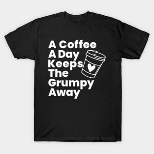 A Coffee A Day Keeps The Grumpy Away. Funny Coffee Lover Gift T-Shirt